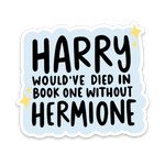 Harry Would've Died Without Hermione Sticker
